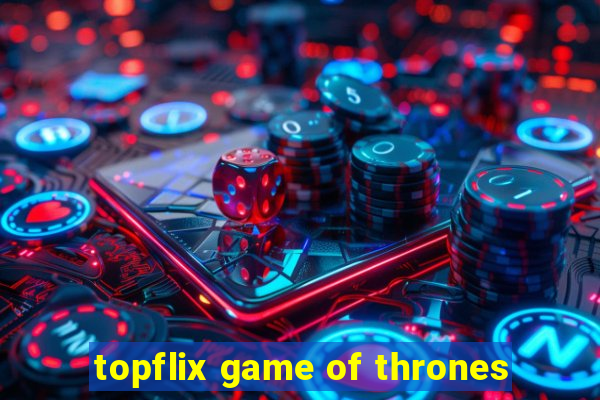 topflix game of thrones